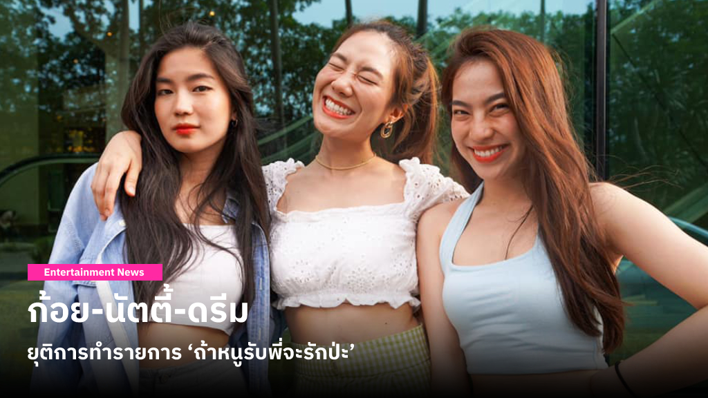ก้อย-นัตตี้-ดรีม ประกาศยุติการทำรายการ ‘ถ้าหนูรับพี่จะรักป่ะ’ เตรียมส่งท้ายด้วยคอนเสิร์ตแฟนมิตติ้งฉลองครบรอบ 3 ปี