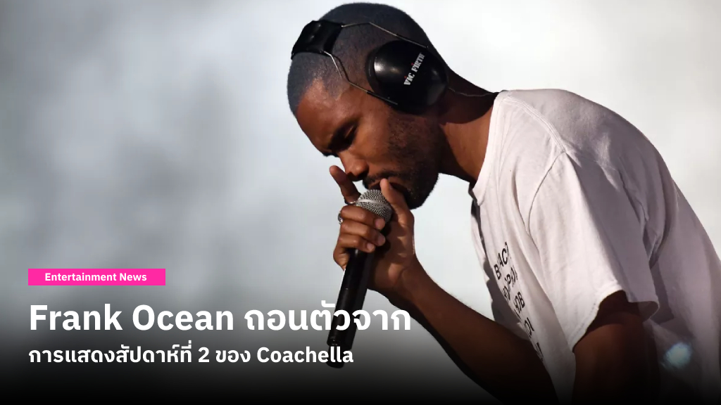 Frank Ocean ถอนตัวจากการแสดงสัปดาห์ที่ 2 ของ Coachella หลังโชว์ของเขาถูกวิจารณ์ในทางลบ