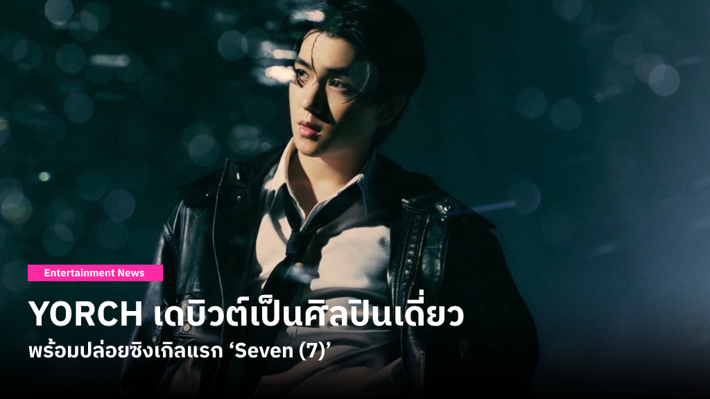 YORCH เดบิวต์เป็นศิลปินเดี่ยว พร้อมปล่อยซิงเกิลแรก ‘Seven (7)’ ฉลองวันคล้ายวันเกิดครบ 21 ปีของตัวเองพอดี