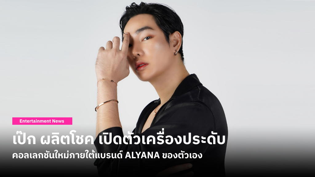 เป๊ก ผลิตโชค เปิดตัวเครื่องประดับคอลเลกชัน ‘FLY ME TO THE MOON’ และ ‘FLY TOGETHER’ ภายใต้แบรนด์ ALYANA ของตัวเอง