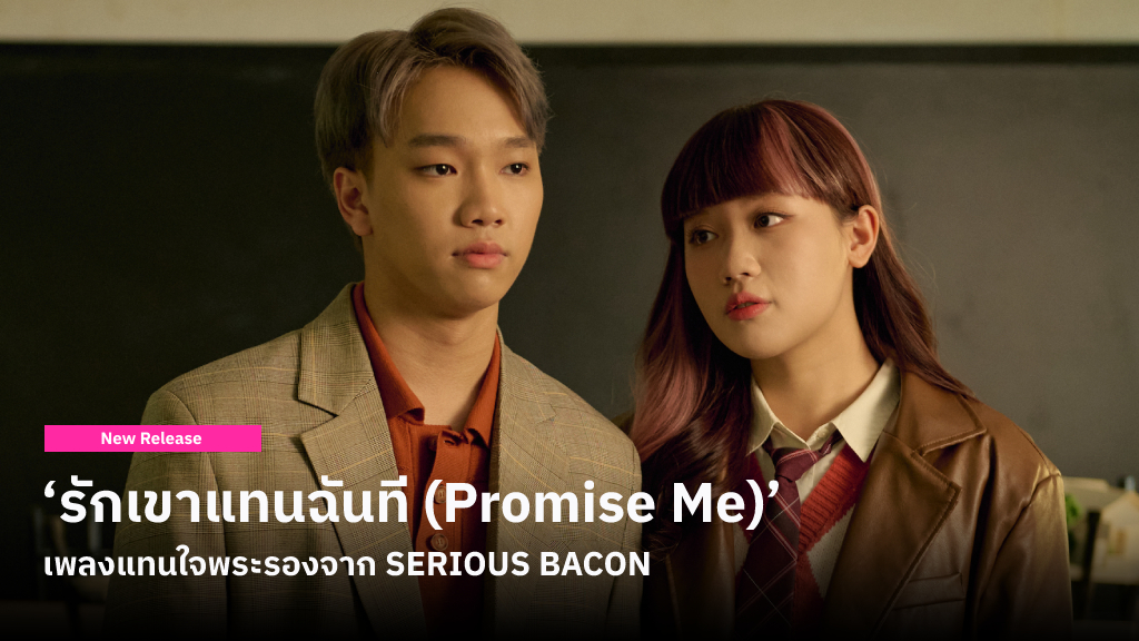 ‘รักเขาแทนฉันที (Promise Me)’ เพลงแทนใจพระรองจาก SERIOUS BACON ถึงแสนดีแค่ไหน..ก็ไม่ได้ใจเธอ