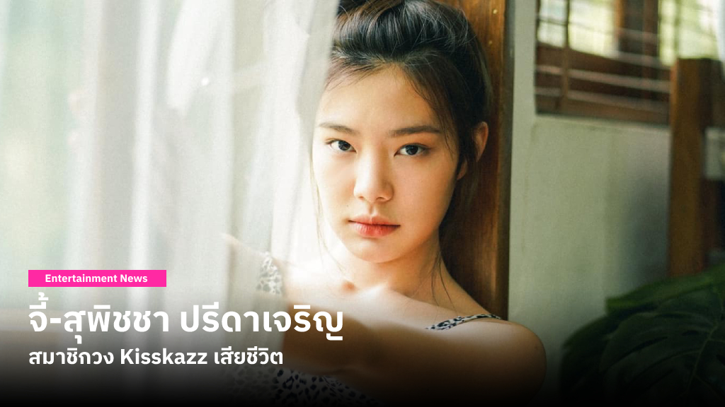 จี้-สุพิชชา ปรีดาเจริญ สมาชิกวง Kisskazz ค่าย XOXO CITY ถูกพบเสียชีวิตด้วยวัย 19 ปี