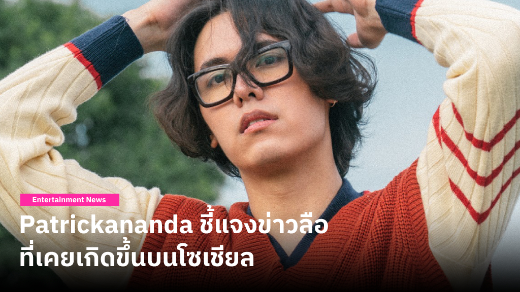 Patrickananda ชี้แจงข่าวลือบนโซเชียล ยอมรับว่าเคยคบหากับสาวที่ออกมาแฉจริง มีทะเลาะกันบ้างแต่ไม่เคยใช้ความรุนแรง