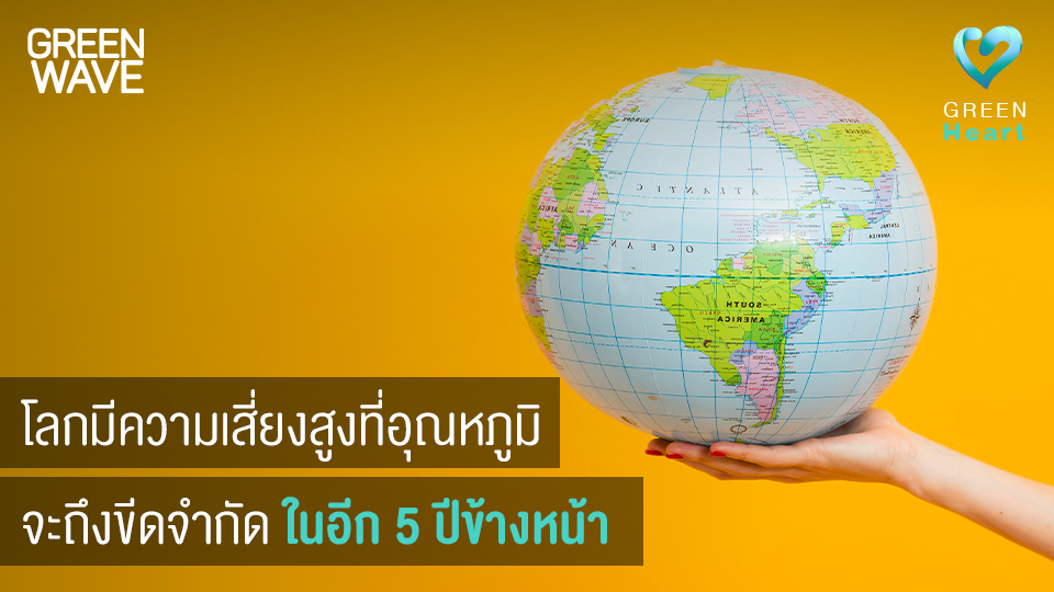 มันเป็นคำเตือน : โลกมีความเสี่ยงสูงที่อุณหภูมิจะถึงขีดจำกัด ในอีก 5 ปีข้างหน้า
