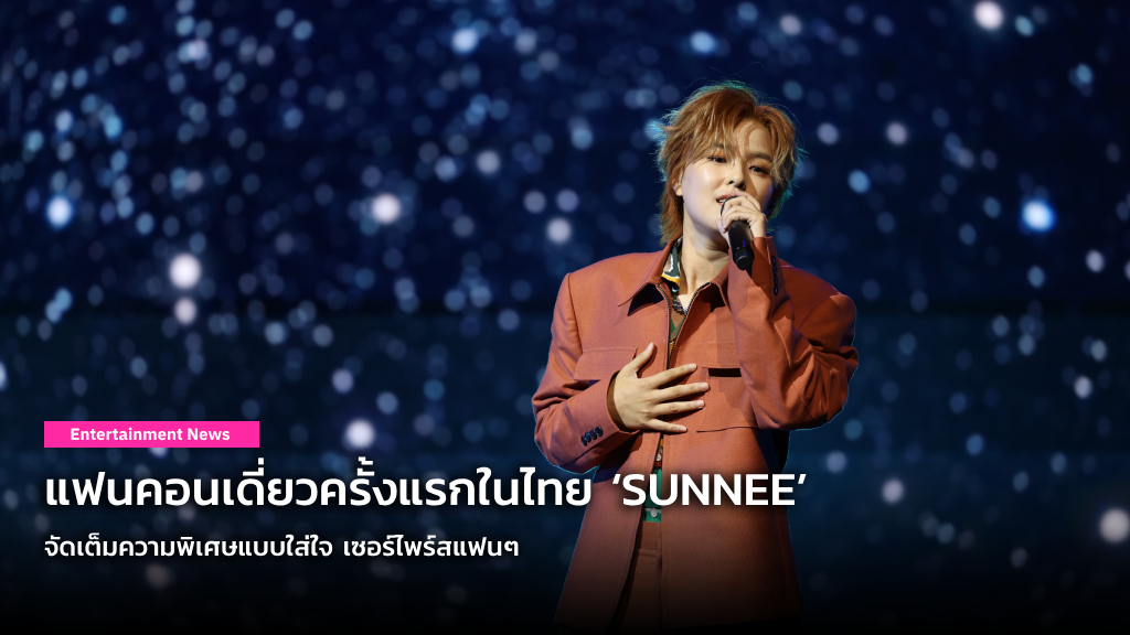 แฟนคอนเดี่ยวครั้งแรกในไทย ‘SUNNEE’ จัดเต็มความพิเศษแบบใส่ใจ เซอร์ไพร์สแฟนๆ ใน “SUNNEE FIRST FAN CONCERT ‘SURPRISE ON THE ROAD’ IN BANGKOK 2023”