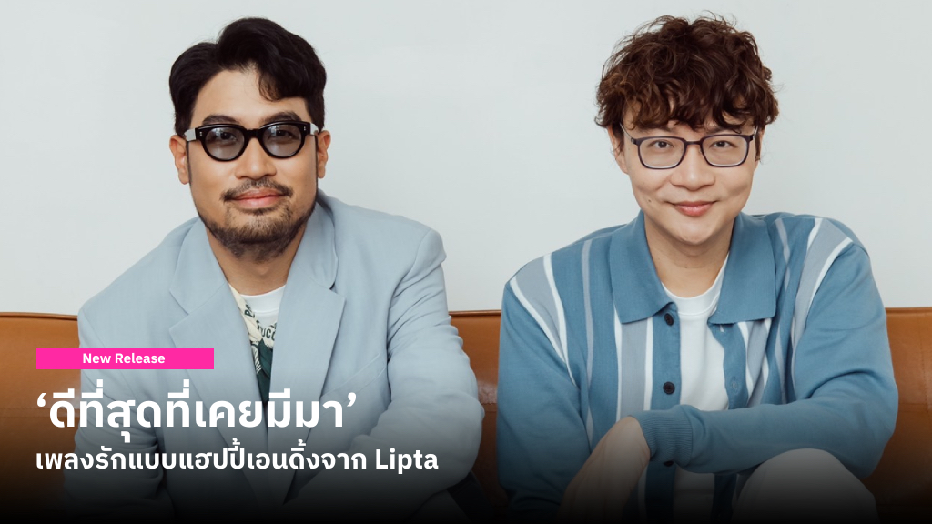 ‘ดีที่สุดที่เคยมีมา’ เพลงรักแบบแฮปปี้เอนดิ้งจาก Lipta มาพร้อมซาวด์ที่เราคุ้นเคย