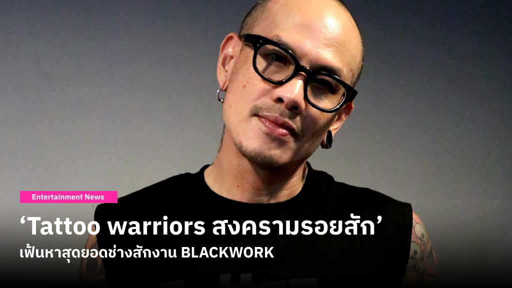 ‘Tattoo warriors สงครามรอยสัก’ ภารกิจเฟ้นหาสุดยอดช่างสักงาน BLACKWORK ของไทยโดย ดีเจปอ วรฐก์ ผู้ชื่นชอบศิลปะบนเรือนร่าง