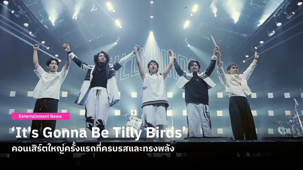 Tilly Birds ใส่สุดในทุกมิติของ ‘It's Gonna Be Tilly Birds’ คอนเสิร์ตใหญ่ครั้งแรกที่ครบรสและทรงพลัง