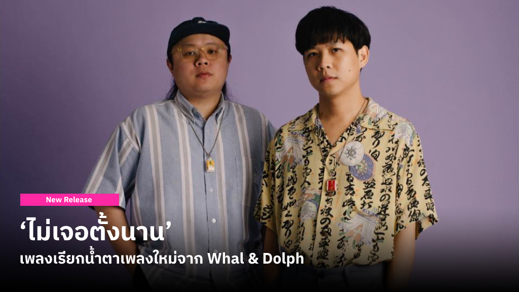 Whal & Dolph ปล่อยซิงเกิล ‘ไม่เจอตั้งนาน’ คงคอนเซ็ปเพลงเรียกน้ำตา ผ่านซาวด์แปลกใหม่ที่ไม่เคยทำมาก่อน