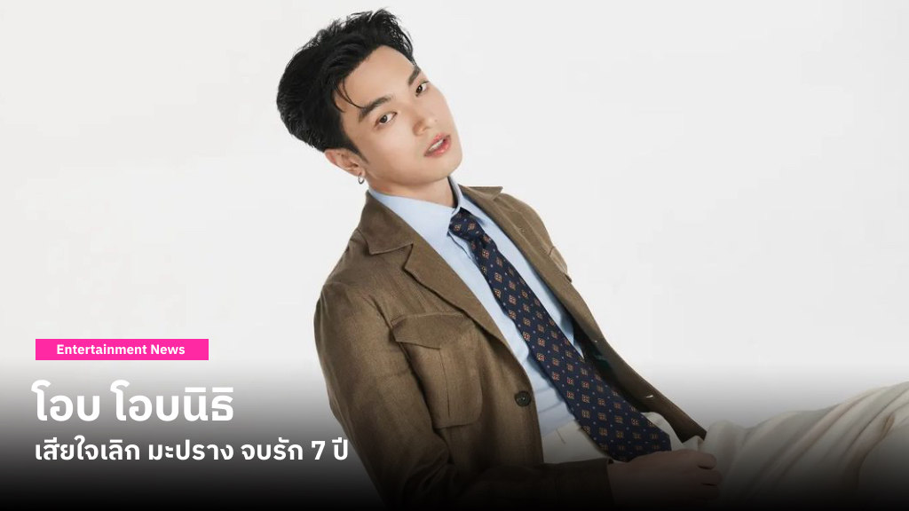 โอบ โอบนิธิ เสียใจเลิก มะปราง จบรัก 7 ปี ก่อนหน้านี้พยายามปรับจูนแล้วแต่ก็เข้ากันไม่ได้-เรื่องมูฟออนคงต้องใช้เวลา