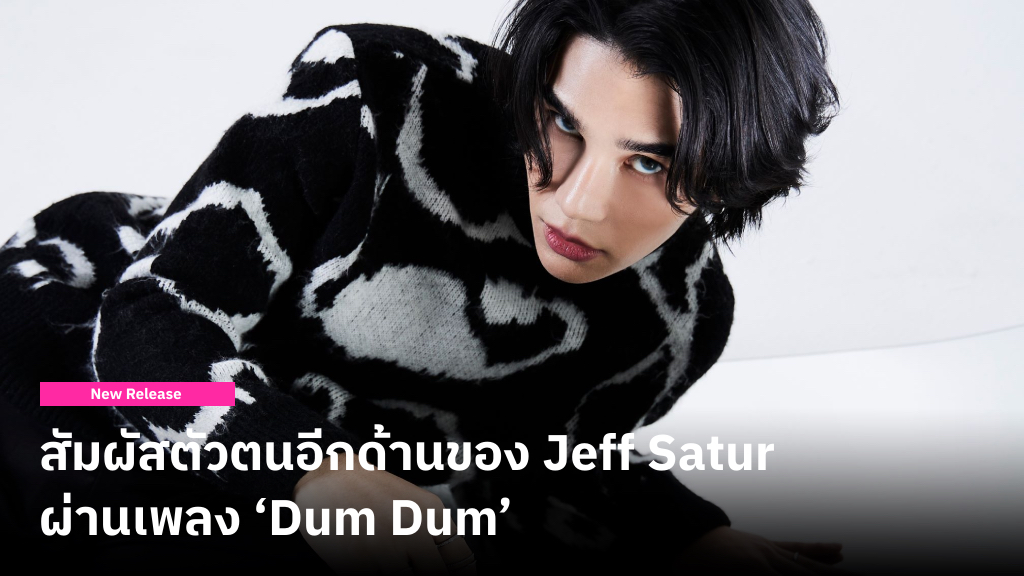 ‘Dum Dum’ ซิงเกิลใหม่จาก Jeff Satur ถ่ายทอดตัวตนอีกด้านด้วยบีตสนุก เพื่อกระตุ้นให้คุณกลับมาเป็นตัวของตัวเอง