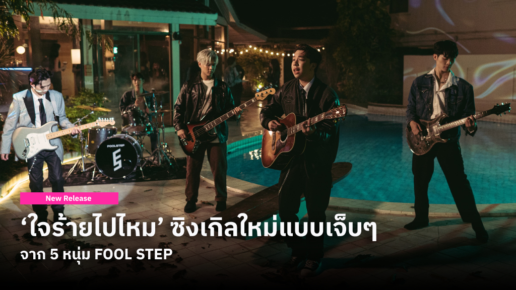 ‘ใจร้ายไปไหม’ ซิงเกิลใหม่แบบเจ็บๆ จาก 5 หนุ่ม FOOL STEP ที่ได้ แพท KLEAR ร่วมงานในมาฐานะ Lyrics Director